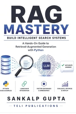 RAG Mastery - Build Intelligent Search Systems: A Hands-On Guide to Retrieval-Augmented Generation with Python by Publications, Teli