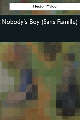 Nobody's Boy: (Sans Famille) by Malot, Hector