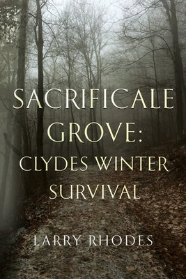 Sacrificale Grove: Clydes Winter Survival by Rhodes, Larry