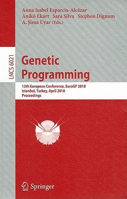 Genetic Programming: 13th European Conference, EuroGP 2010, Istanbul, Turkey, April 7-9, 2010, Proceedings by Esparcia-Alcazar, Anna Isabel