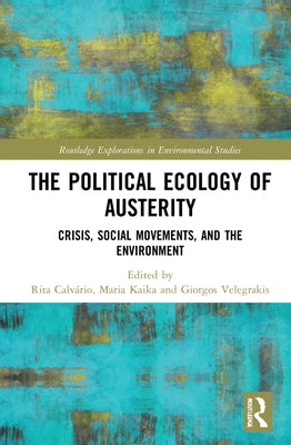 The Political Ecology of Austerity: Crisis, Social Movements, and the Environment by Calvário, Rita