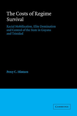 The Costs of Regime Survival: Racial Mobilization, Elite Domination and Control of the State in Guyana and Trinidad by Hintzen, Percy C.