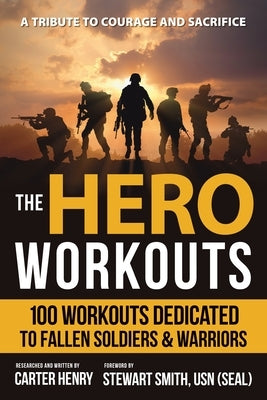 The Hero Workouts: 100 Workouts Dedicated to Fallen Soldiers & Warriors by Henry, Carter