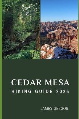 Cedar Mesa Hiking Guide 2026: Hidden Trails, Ancient Landscapes, and Expert Insights for Exploring Cedar Mesa in 2026 by Gregor, James