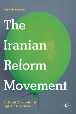 The Iranian Reform Movement: Civil and Constitutional Rights in Suspension by Mohammadi, Majid