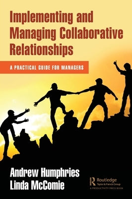 Implementing and Managing Collaborative Relationships: A Practical Guide for Managers by Humphries, Andrew
