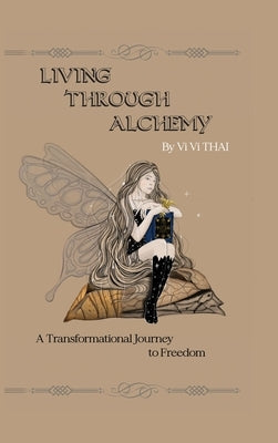 Living Through Alchemy: A transformational journey to freedom by Thai, VI VI