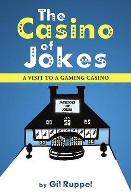 The Casino of Jokes: A Visit to a Gaming Casino by Ruppel, Gil