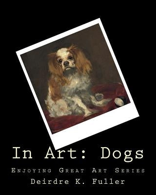 In Art: Dogs by Fuller, Deirdre K.