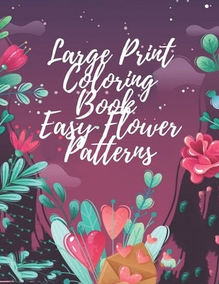 Large Print Coloring Book Easy Flower Patterns: An Adult Coloring Book with Bouquets, Wreaths, Swirls, Patterns, Decorations, Inspirational Designs, a by Caballero, Mb