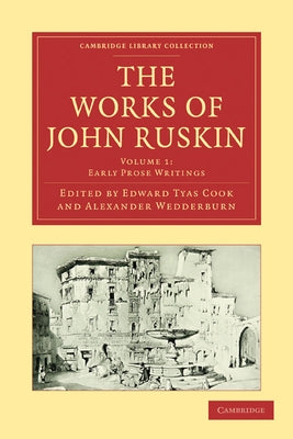 The Works of John Ruskin, Vol 1: Early Prose Writings by Ruskin, John