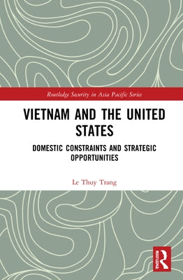 Vietnam and the United States: Domestic Constraints and Strategic Opportunities by Trang, Le Thuy