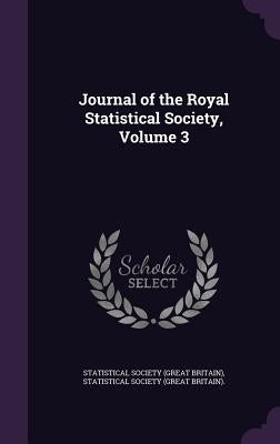 Journal of the Royal Statistical Society, Volume 3 by Statistical Society (Great Britain)