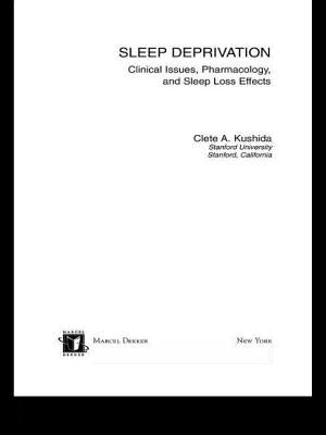 Sleep Deprivation: Clinical Issues, Pharmacology, and Sleep Loss Effects by Kushida, Clete A.