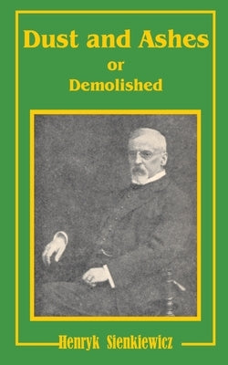 Dust and Ashes or Demolished by Sienkiewicz, Henryk K.