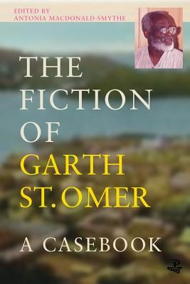 The Fiction of Garth St Omer: A Casebook by MacDonald-Smythe, Antonia