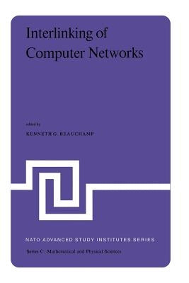 Interlinking of Computer Networks: Proceedings of the NATO Advanced Study Institute Held at Bonas, France, August 28 - September 8, 1978 by Beauchamp, K. G.