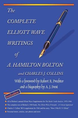 The Complete Elliott Wave Writings of A. Hamilton Bolton and Charles J. Collins: With a foreword by Robert R. Prechter and a biography by A. J. Frost by Prechter, Robert R.