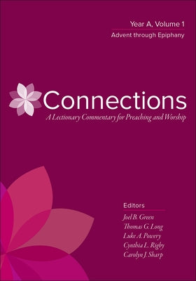 Connections: A Lectionary Commentary for Preaching and Worship: Year A, Volume 1, Advent Through Epiphany by Green, Joel B.