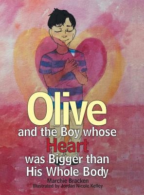 Olive and the Boy Whose Heart Was Bigger Than His Whole Body by Bracken, Marchie