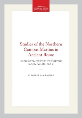 Studies of the Northern Campus Martius in Ancient Rome: Transactions, American Philosophical Society (Vol. 80, Part 2) by Palmer, Robert E. A.