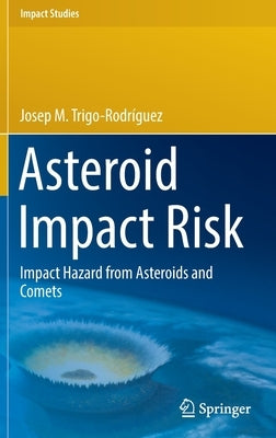 Asteroid Impact Risk: Impact Hazard from Asteroids and Comets by Trigo-Rodríguez, Josep M.