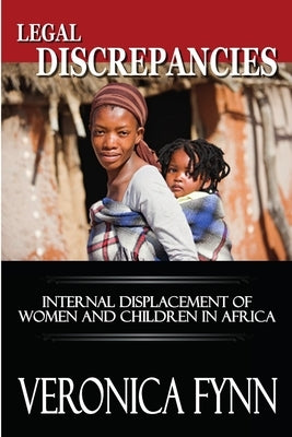 Legal Discrepancies: Internal Displacement of Women and Children in Africa by Fynn, Veronica Patience