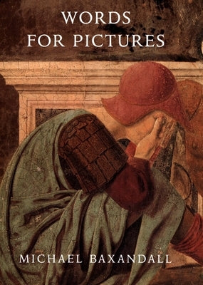 Words for Pictures: Seven Papers on Renaissance Art and Criticism by Baxandall, Michael