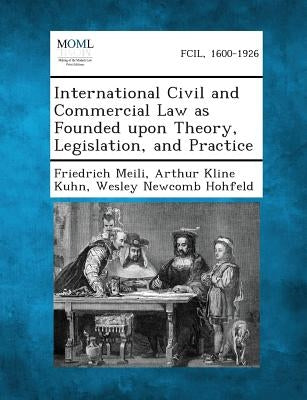 International Civil and Commercial Law as Founded upon Theory, Legislation, and Practice by Meili, Friedrich