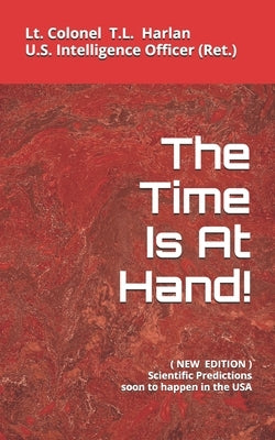 The Time Is At Hand: NEW EDITION (Updated 2019) by Harlan, Lt Colonel