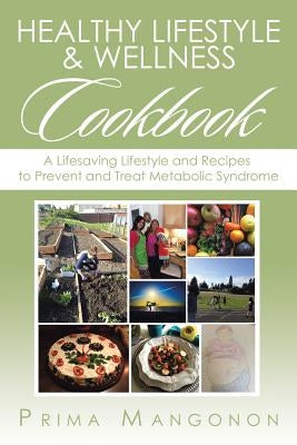 Healthy Lifestyle & Wellness Cookbook: A Lifesaving Lifestyle and Recipes to Prevent and Treat Metabolic Syndrome by Mangonon, Prima