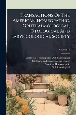 Transactions Of The American Homeopathic, Ophthalmological, Otological And Laryngological Society by Ophthalmological, American Homoeopathic