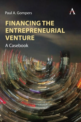 Financing the Entrepreneurial Venture: A Casebook by A. Gompers, Paul