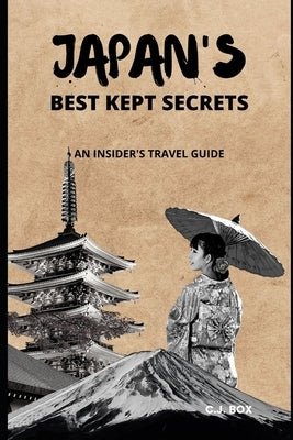 Japan's Best Kept Secrets: An Insider's Travel Guide by Box, C. J.