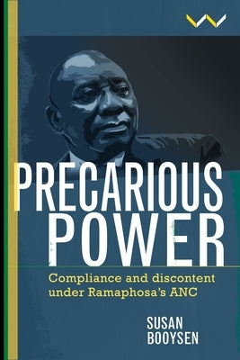 Precarious Power: Compliance and Discontent Under Ramaphosa's ANC by Booysen, Susan