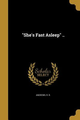 "She's Fast Asleep" .. by Andrews, R. R.