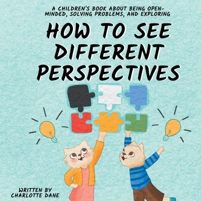 How to See Different Perspectives: A Children's Book About Being Open-Minded, Solving Problems, and Exploring by Dane, Charlotte