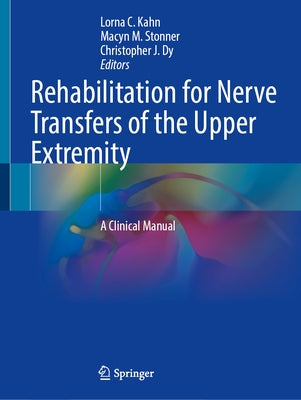 Rehabilitation for Nerve Transfers of the Upper Extremity: A Clinical Manual by Kahn, Lorna C.