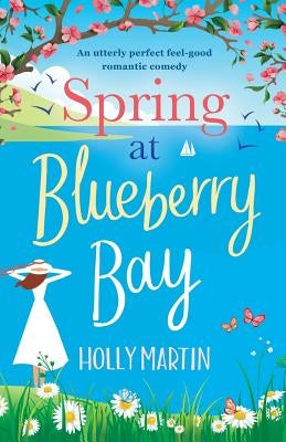 Spring at Blueberry Bay: An utterly perfect feel good romantic comedy by Martin, Holly