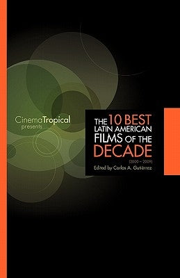 The Ten Best Latin American Films of the Decade by Gutierrez, Carlos