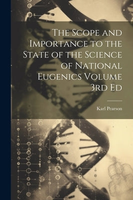 The Scope and Importance to the State of the Science of National Eugenics Volume 3rd Ed by Pearson, Karl