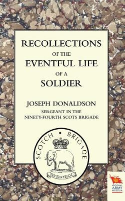 Recollections of the Eventful Life of a Soldier by Donaldson, Sergeant In the Ninety-Fourth