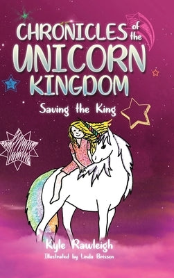 Chronicles of the Unicorn Kingdom: Saving the King by Rawleigh, Kyle