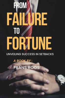From Failure to Fortune: Unveiling Success in Setbacks by Roos, Frans