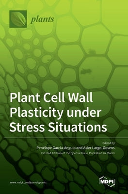 Plant Cell Wall Plasticity under Stress Situations by Garcıa-Angulo, Penelope