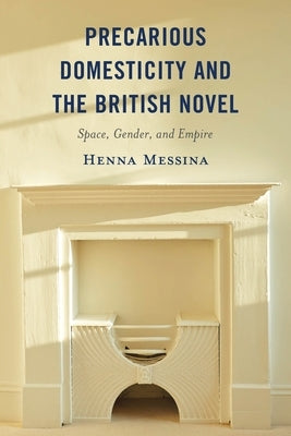 Precarious Domesticity and the British Novel by Messina, Henna