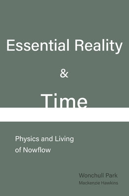 Essential Reality & Time: Physics and Living of Nowflow by Hawkins, MacKenzie