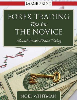 Forex Trading Tips for the Novice: How to Master Online Trading by Whitman, Noel