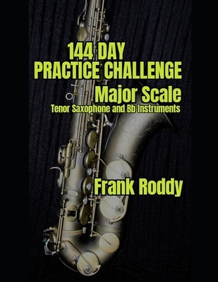 144 Day Practice Challenge: Major Scales: Tenor Saxophone by Roddy, Frank