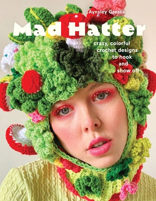 Mad Hatter: Crazy, Colorful Crochet Designs to Hook and Show Off by Grealis, Aynsley